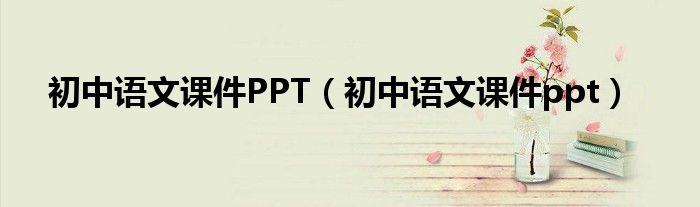 初中语文课件PPT（初中语文课件ppt）