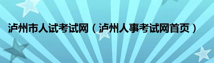 泸州市人试考试网（泸州人事考试网首页）