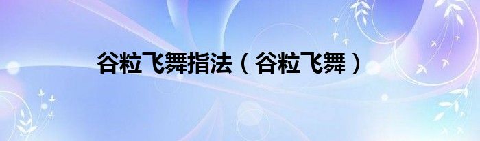 谷粒飞舞指法（谷粒飞舞）