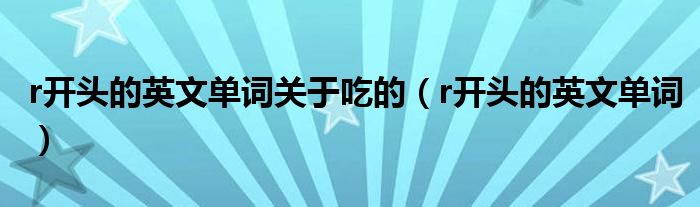 r开头的英文单词关于吃的（r开头的英文单词）
