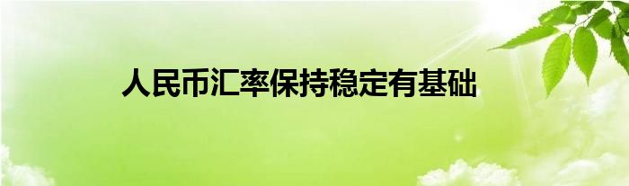 人民币汇率保持稳定有基础