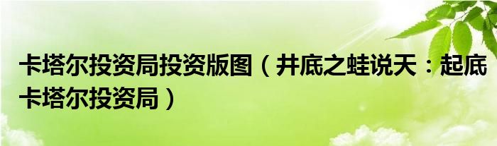 卡塔尔投资局投资版图（井底之蛙说天：起底卡塔尔投资局）