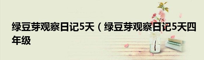 绿豆芽观察日记5天（绿豆芽观察日记5天四年级