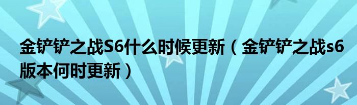 金铲铲之战S6什么时候更新（金铲铲之战s6版本何时更新）