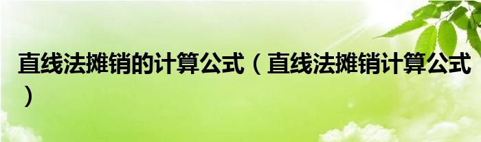 直线法摊销的计算公式（直线法摊销计算公式）