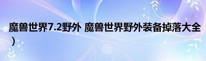 魔兽世界7.2野外 魔兽世界野外装备掉落大全）