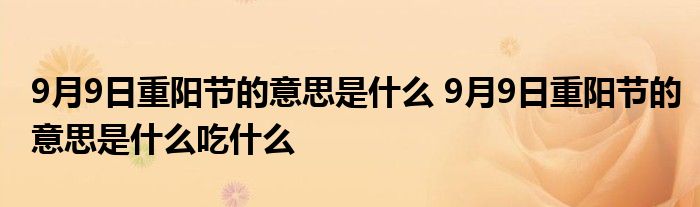 9月9日重阳节的意思是什么 9月9日重阳节的意思是什么吃什么