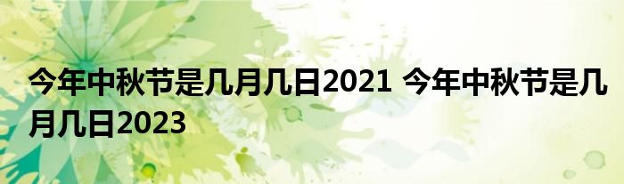 今年中秋节是几月几日2021 今年中秋节是几月几日2023