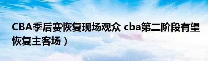 CBA季后赛恢复现场观众 cba第二阶段有望恢复主客场）