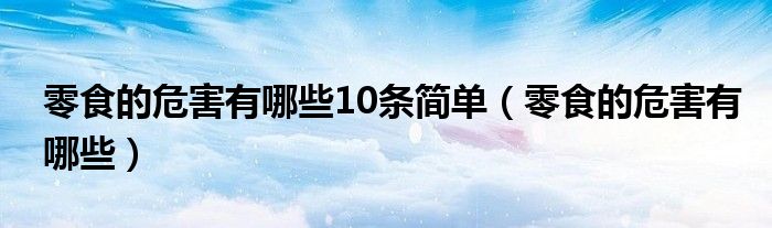 零食的危害有哪些10条简单（零食的危害有哪些）