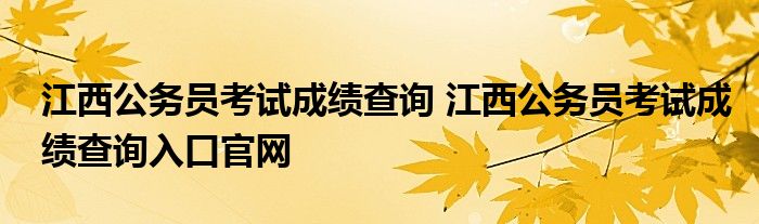 江西公务员考试成绩查询 江西公务员考试成绩查询入口官网