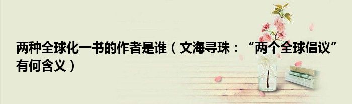 两种全球化一书的作者是谁（文海寻珠：“两个全球倡议”有何含义）