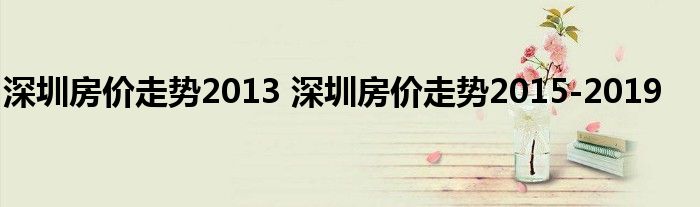 深圳房价走势2013 深圳房价走势2015-2019