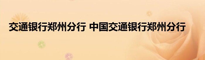 交通银行郑州分行 中国交通银行郑州分行