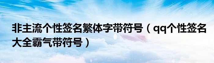 非主流个性签名繁体字带符号（qq个性签名大全霸气带符号）