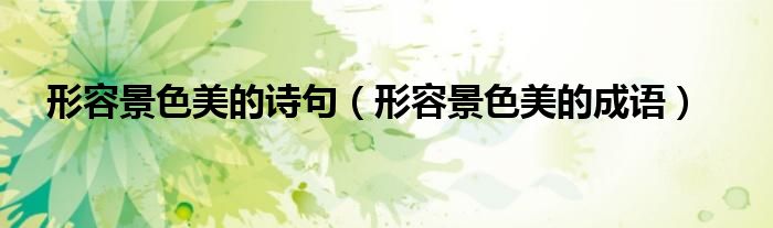 形容景色美的诗句（形容景色美的成语）