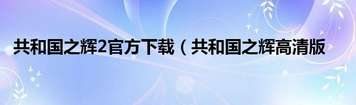 共和国之辉2官方下载（共和国之辉高清版