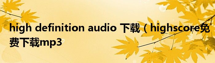 high definition audio 下载（highscore免费下载mp3