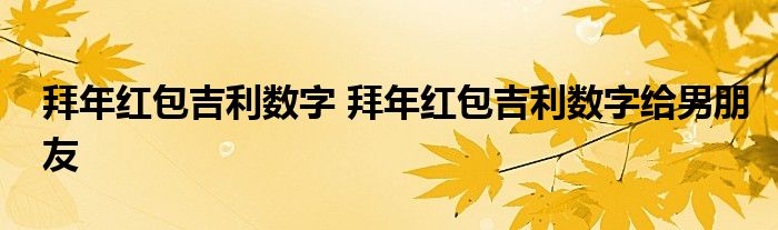 拜年红包吉利数字 拜年红包吉利数字给男朋友