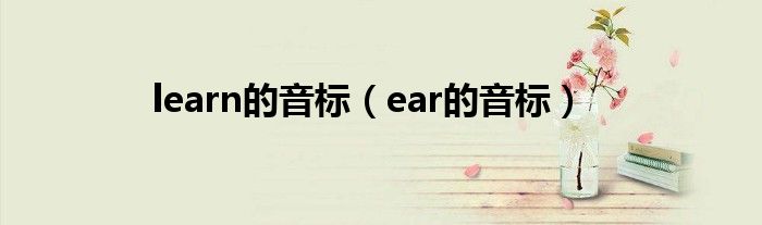 learn的音标（ear的音标）
