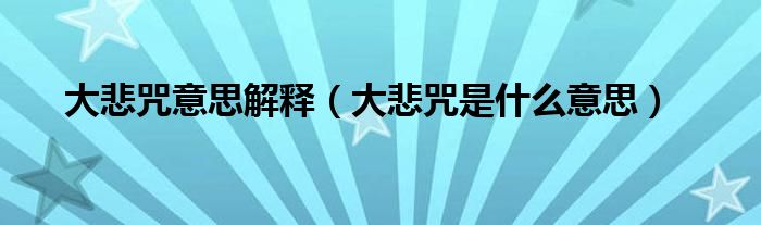 大悲咒意思解释（大悲咒是什么意思）