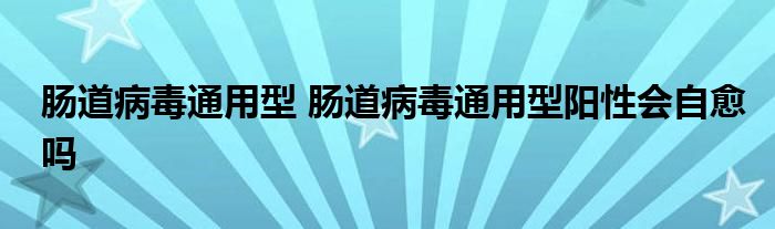 肠道病毒通用型 肠道病毒通用型阳性会自愈吗