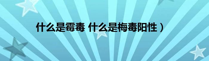 什么是霉毒 什么是梅毒阳性）