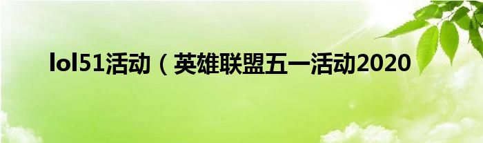 lol51活动（英雄联盟五一活动2020