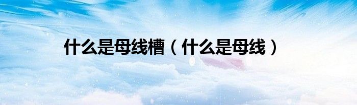 什么是母线槽（什么是母线）