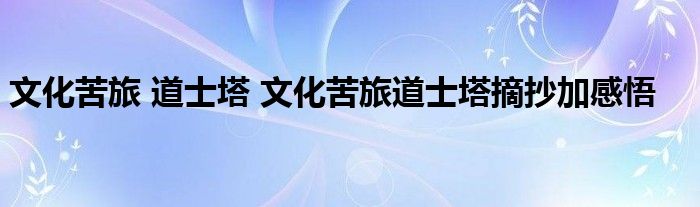 文化苦旅 道士塔 文化苦旅道士塔摘抄加感悟