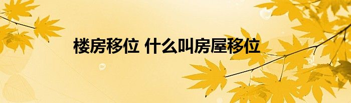 楼房移位 什么叫房屋移位