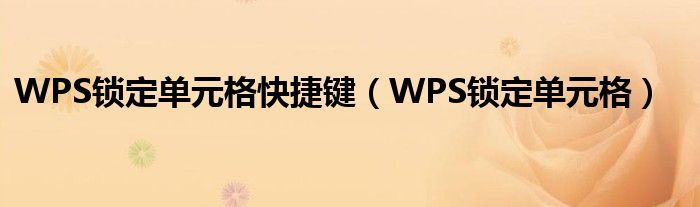 WPS锁定单元格快捷键（WPS锁定单元格）