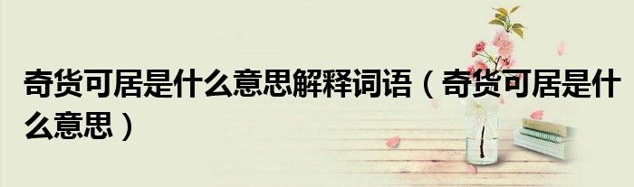 奇货可居是什么意思解释词语（奇货可居是什么意思）