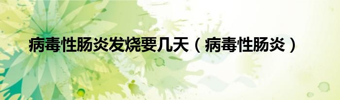 病毒性肠炎发烧要几天（病毒性肠炎）