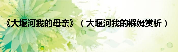 《大堰河我的母亲》（大堰河我的褓姆赏析）