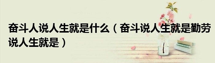 奋斗人说人生就是什么（奋斗说人生就是勤劳说人生就是）