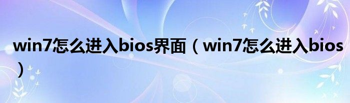 win7怎么进入bios界面（win7怎么进入bios）