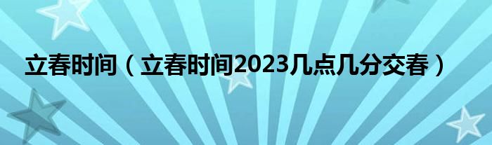 立春时间（立春时间2023几点几分交春）