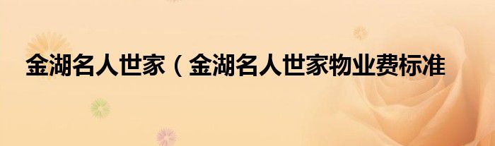 金湖名人世家（金湖名人世家物业费标准