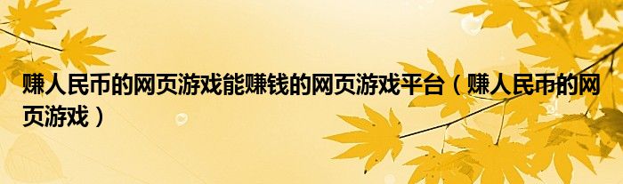 赚人民币的网页游戏能赚钱的网页游戏平台（赚人民币的网页游戏）
