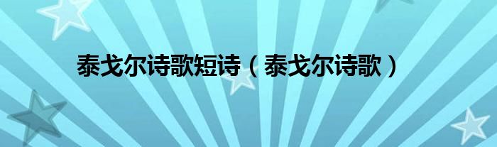 泰戈尔诗歌短诗（泰戈尔诗歌）