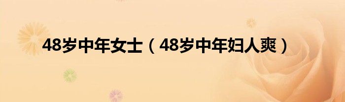 48岁中年女士（48岁中年妇人爽）