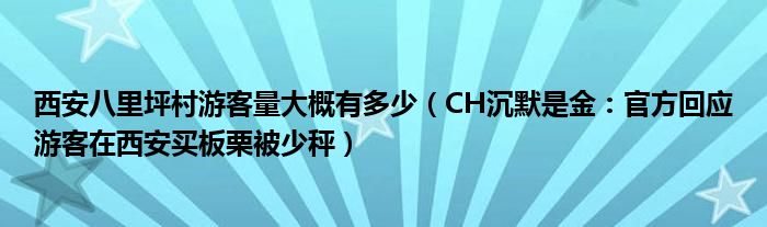 西安八里坪村游客量大概有多少（CH沉默是金：官方回应游客在西安买板栗被少秤）