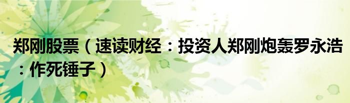 郑刚股票（速读财经：投资人郑刚炮轰罗永浩：作死锤子）