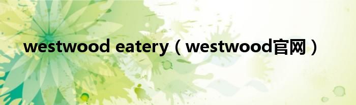 westwood eatery（westwood官网）