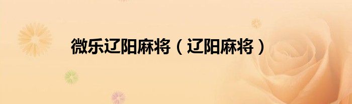 微乐辽阳麻将（辽阳麻将）