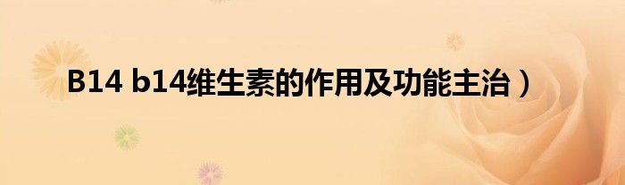B14 b14维生素的作用及功能主治）