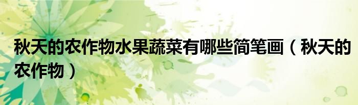 秋天的农作物水果蔬菜有哪些简笔画（秋天的农作物）