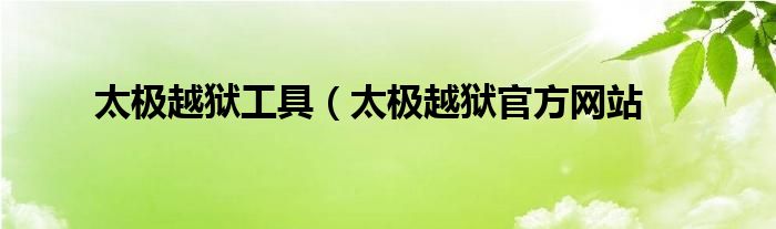 太极越狱工具（太极越狱官方网站
