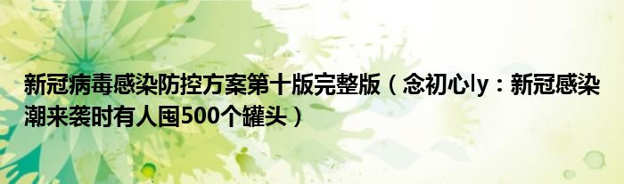 新冠病毒感染防控方案第十版完整版（念初心ly：新冠感染潮来袭时有人囤500个罐头）